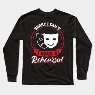 I Have A Rehearsal - Theater - Theatre Long Sleeve T-Shirt